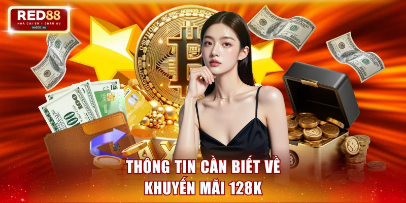 Cập nhật chi tiết về ưu đãi 128K siêu hot 2026