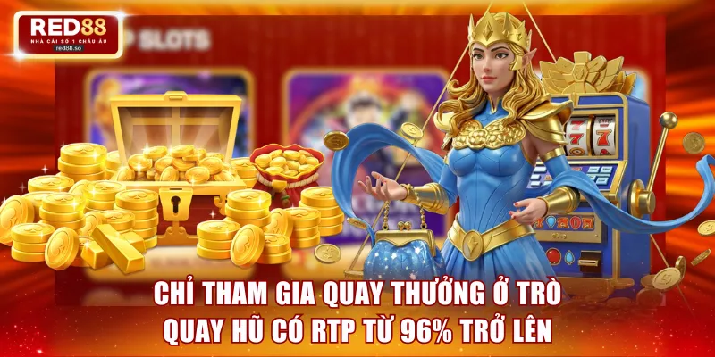 Chỉ tham gia quay thưởng ở trò quay hũ có RTP từ 96% trở lên