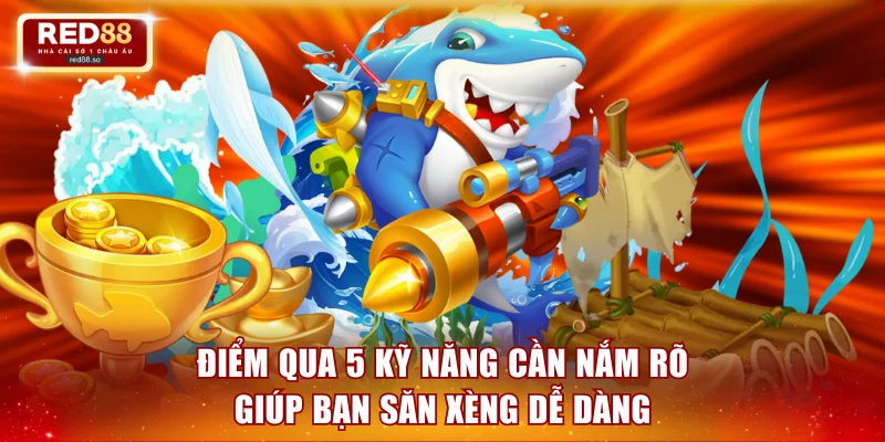 Điểm qua 5 kỹ năng cần nắm rõ giúp bạn săn xèng dễ dàng