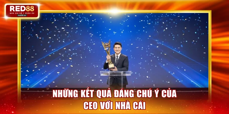 Những kết quả đáng chú ý của CEO với nhà cái