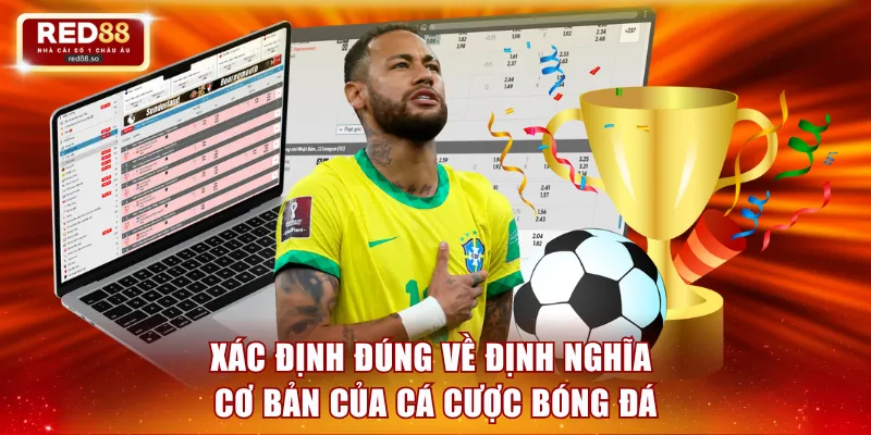 Xác định đúng về định nghĩa cơ bản của cá cược bóng đá